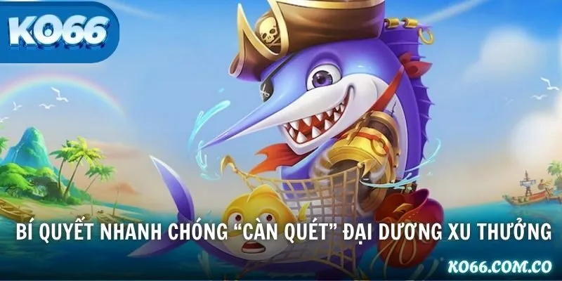 Bí quyết nhanh chóng “càn quét” đại dương xu thưởng