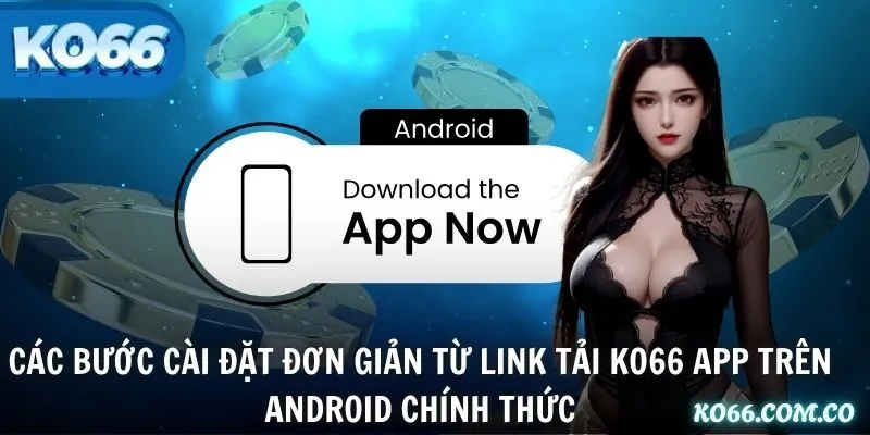 Các bước cài đặt đơn giản từ link tải KO66 app trên Android chính thức