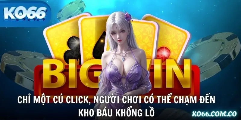 Chỉ một cú click, người chơi có thể chạm đến kho báu khổng lồ