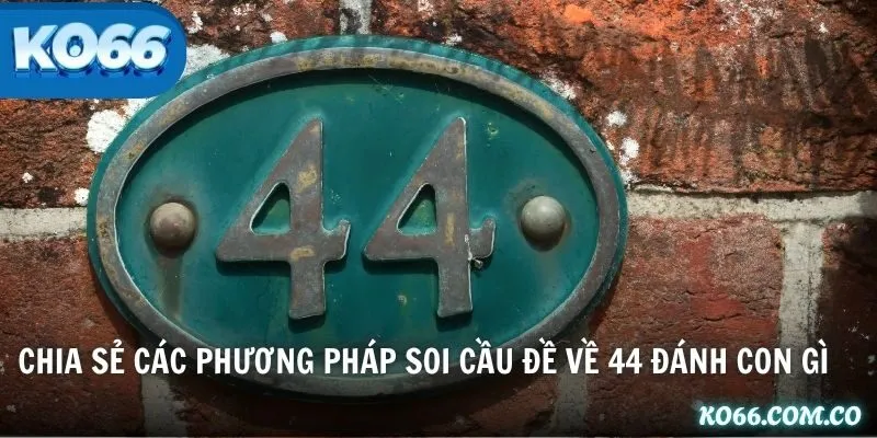 Chia sẻ các phương pháp soi cầu đề về 44 đánh con gì
