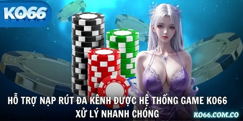 Hỗ trợ nạp rút đa kênh được hệ thống game KO66 xử lý nhanh chóng