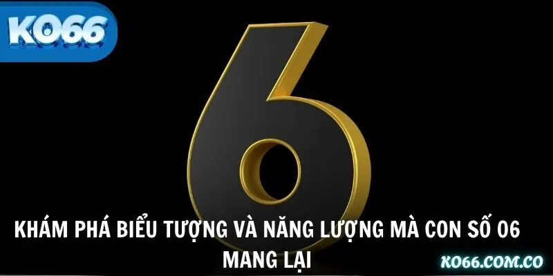 Khám phá biểu tượng và năng lượng mà con số 06 mang lại
