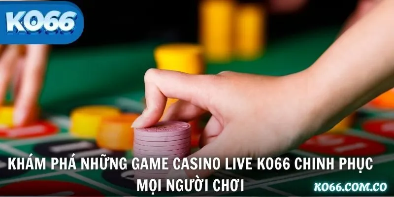 Khám phá những game Casino Live KO66 chinh phục mọi người chơi