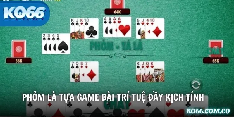 Phỏm là tựa game bài trí tuệ đầy kịch tính