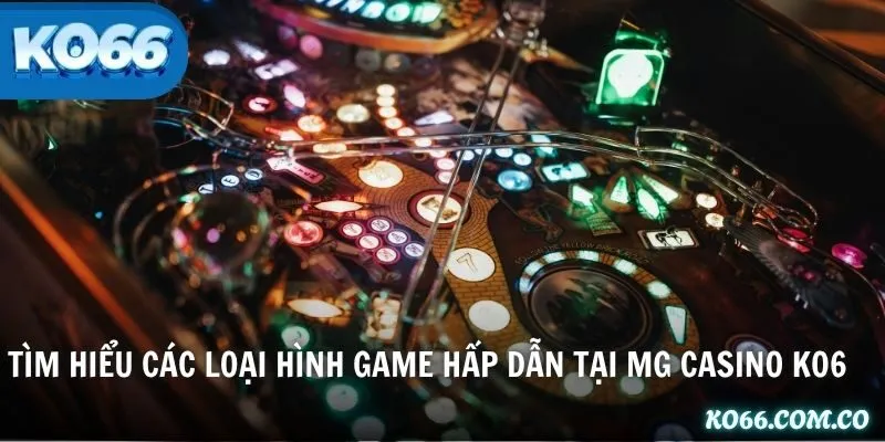 Tìm hiểu các loại hình game hấp dẫn tại MG Casino KO66