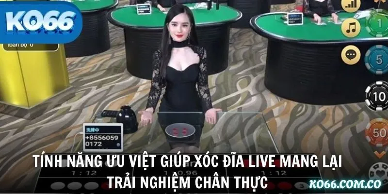 Tính năng ưu việt giúp Xóc Đĩa Live mang lại trải nghiệm chân thực