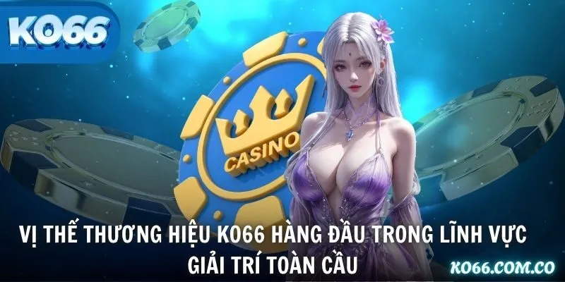 Vị thế thương hiệu KO66 hàng đầu trong lĩnh vực giải trí toàn cầu